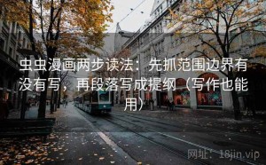 虫虫漫画两步读法：先抓范围边界有没有写，再段落写成提纲（写作也能用）