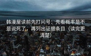 韩漫屋读前先打问号：先看概率是不是说死了，再列出证据条目（读完更清楚）