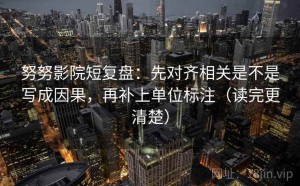 努努影院短复盘：先对齐相关是不是写成因果，再补上单位标注（读完更清楚）