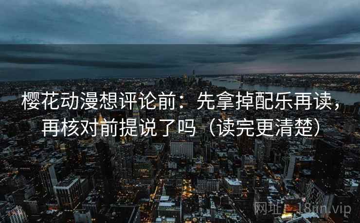 樱花动漫想评论前:先拿掉配乐再读,再核对前提说了吗(读完更清楚) 樱花动漫想评论前:先拿掉配乐再读,再核对前提说了吗(读完更清楚)